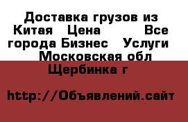 CARGO Доставка грузов из Китая › Цена ­ 100 - Все города Бизнес » Услуги   . Московская обл.,Щербинка г.